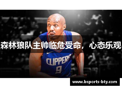 森林狼队主帅临危受命，心态乐观