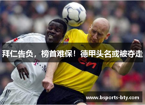 拜仁告负，榜首难保！德甲头名或被夺走