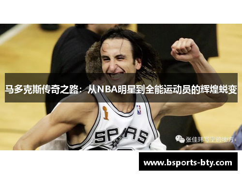 马多克斯传奇之路：从NBA明星到全能运动员的辉煌蜕变