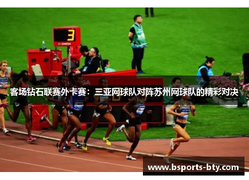 客场钻石联赛外卡赛：三亚网球队对阵苏州网球队的精彩对决